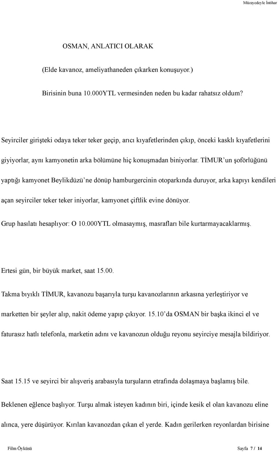 TİMUR un şoförlüğünü yaptığı kamyonet Beylikdüzü ne dönüp hamburgercinin otoparkında duruyor, arka kapıyı kendileri açan seyirciler teker teker iniyorlar, kamyonet çiftlik evine dönüyor.