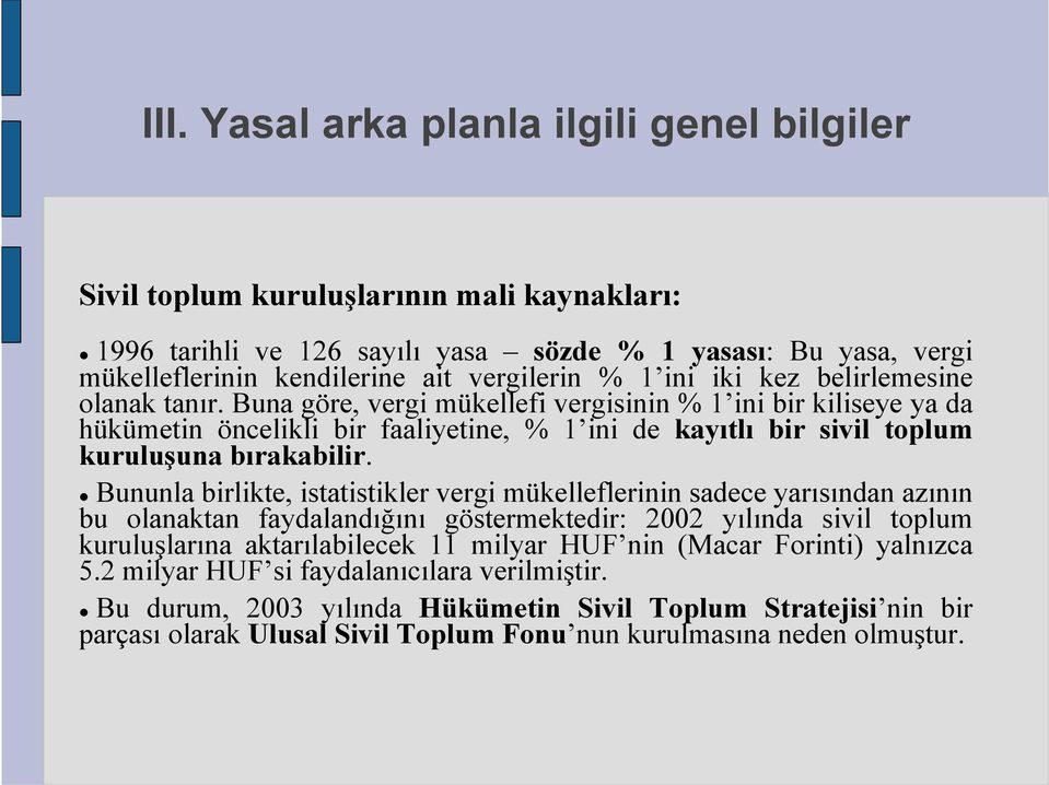 Buna göre, vergi mükellefi vergisinin % 1 ini bir kiliseye ya da hükümetin öncelikli bir faaliyetine, % 1 ini de kayıtlı bir sivil toplum kuruluşuna bırakabilir.