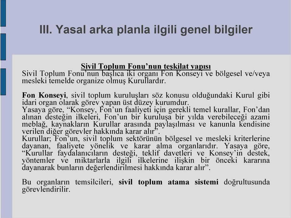 Yasaya göre, Konsey, Fon un faaliyeti için gerekli temel kurallar, Fon dan alınan desteğin ilkeleri, Fon un bir kuruluşa bir yılda verebileceği azami meblağ, kaynakların Kurullar arasında