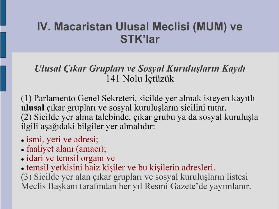 (2) Sicilde yer alma talebinde, çıkar grubu ya da sosyal kuruluşla ilgili aşağıdaki bilgiler yer almalıdır: ismi, yeri ve adresi; faaliyet alanı