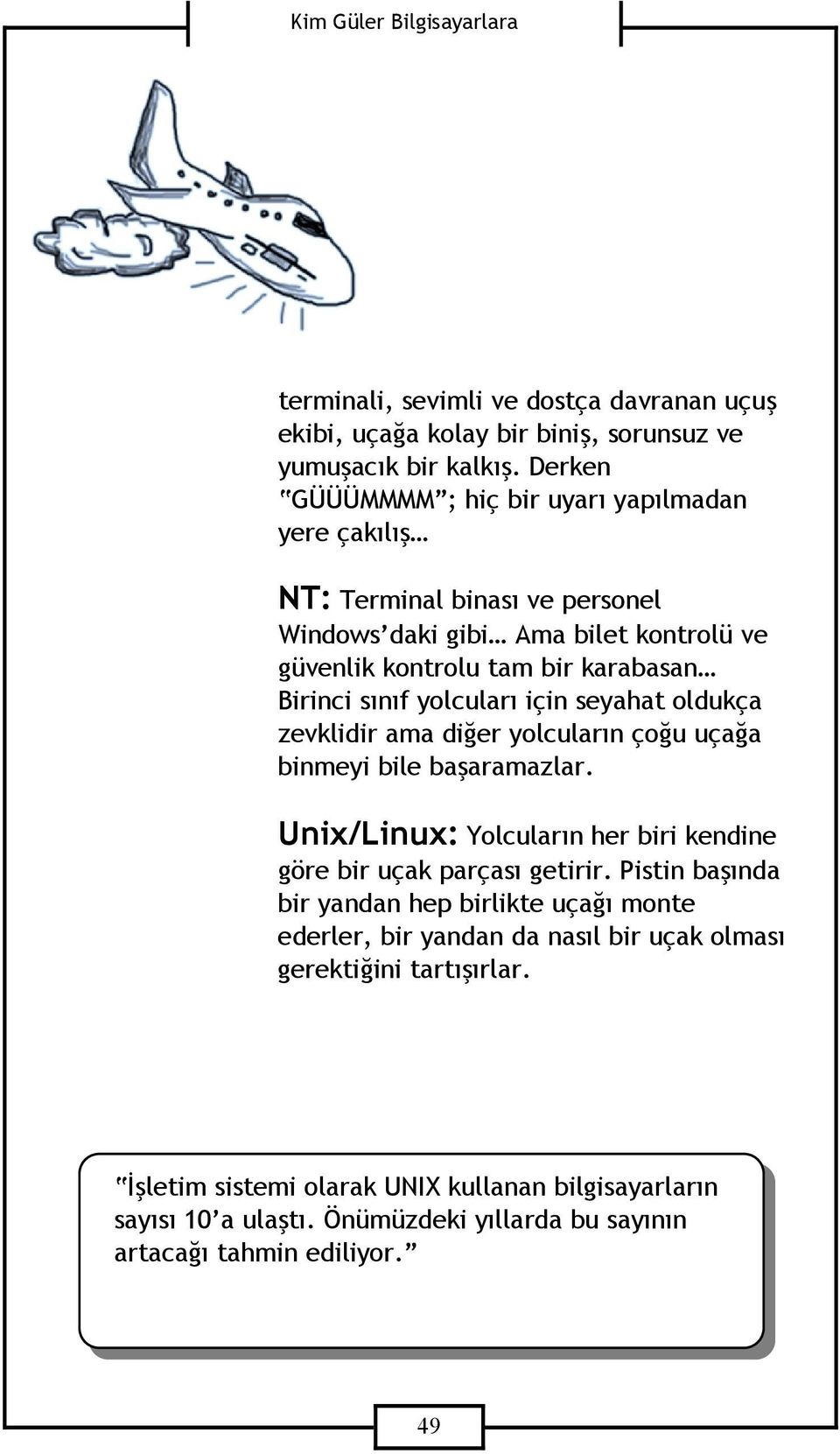 yolcuları için seyahat oldukça zevklidir ama diğer yolcuların çoğu uçağa binmeyi bile başaramazlar. Unix/Linux: Yolcuların her biri kendine göre bir uçak parçası getirir.