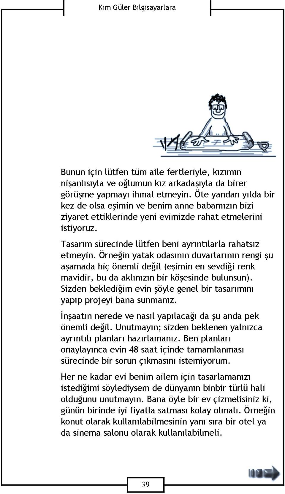 Örneğin yatak odasının duvarlarının rengi şu aşamada hiç önemli değil (eşimin en sevdiği renk mavidir, bu da aklınızın bir köşesinde bulunsun).