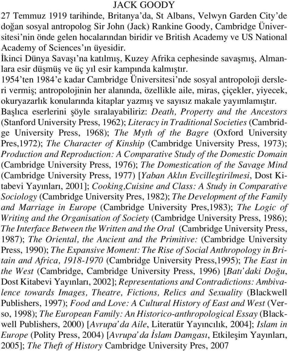 1954 ten 1984 e kadar Cambridge Üniversitesi nde sosyal antropoloji dersleri vermifl; antropolojinin her alan nda, özellikle aile, miras, çiçekler, yiyecek, okuryazarl k konular nda kitaplar yazm fl