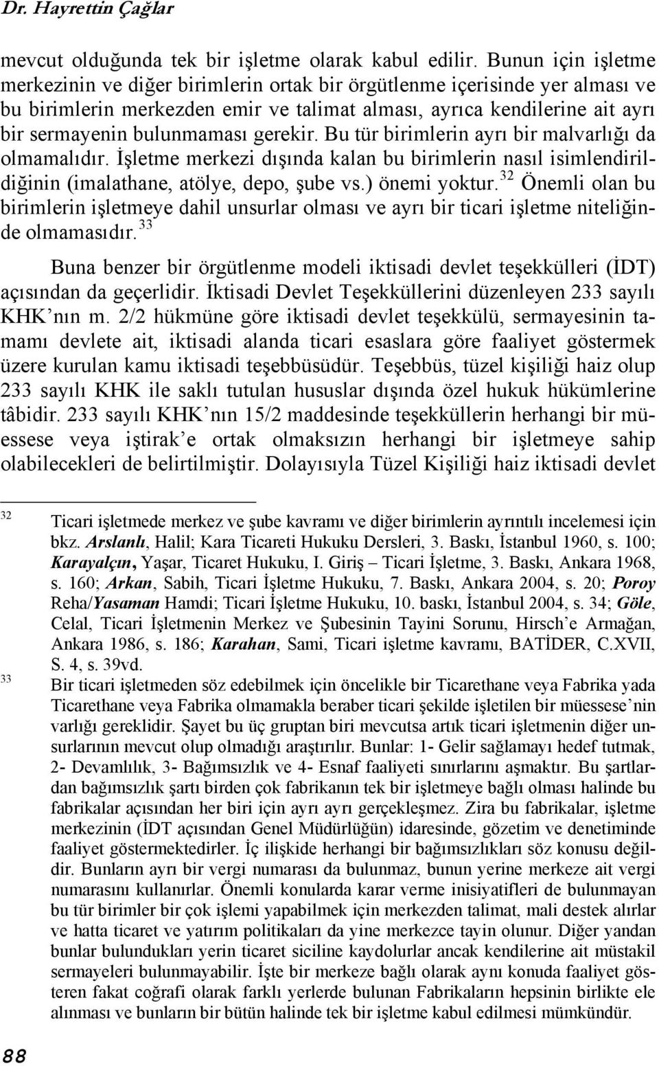 gerekir. Bu tür birimlerin ayrı bir malvarlığı da olmamalıdır. İşletme merkezi dışında kalan bu birimlerin nasıl isimlendirildiğinin (imalathane, atölye, depo, şube vs.) önemi yoktur.