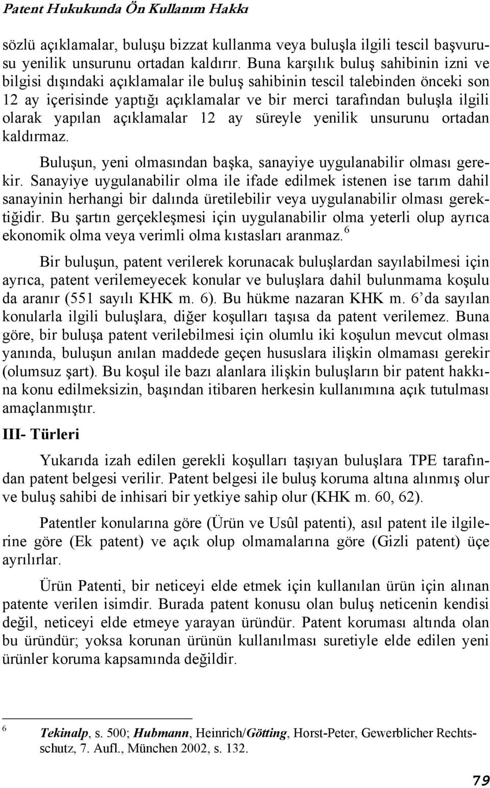 yapılan açıklamalar 12 ay süreyle yenilik unsurunu ortadan kaldırmaz. Buluşun, yeni olmasından başka, sanayiye uygulanabilir olması gerekir.