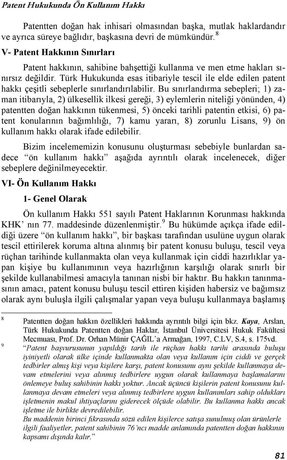 Türk Hukukunda esas itibariyle tescil ile elde edilen patent hakkı çeşitli sebeplerle sınırlandırılabilir.