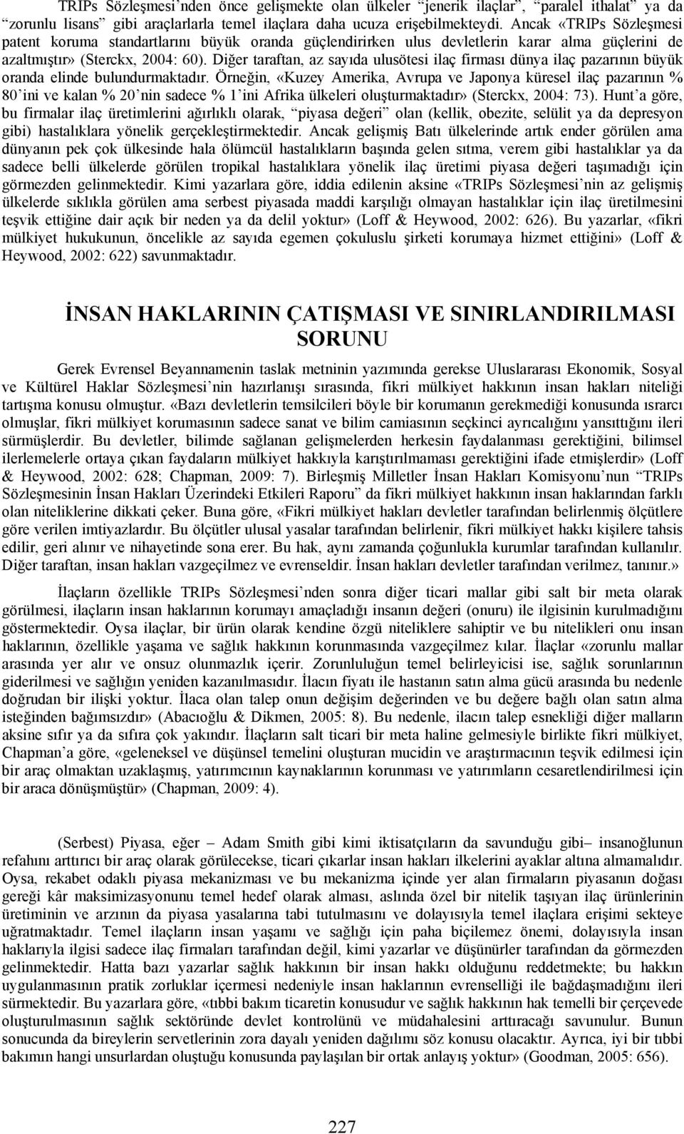 Diğer taraftan, az sayıda ulusötesi ilaç firması dünya ilaç pazarının büyük oranda elinde bulundurmaktadır.