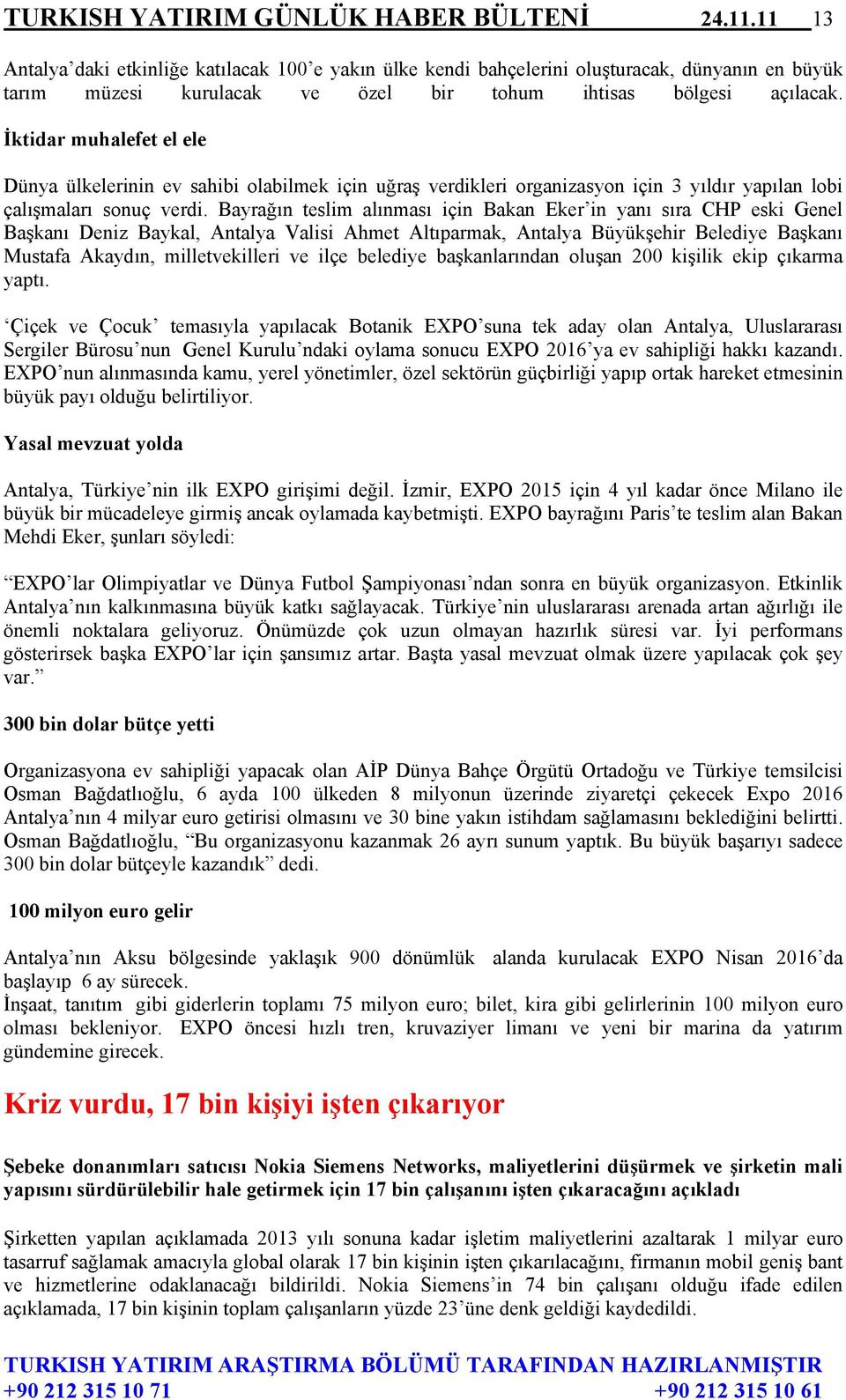 İktidar muhalefet el ele Dünya ülkelerinin ev sahibi olabilmek için uğraş verdikleri organizasyon için 3 yıldır yapılan lobi çalışmaları sonuç verdi.