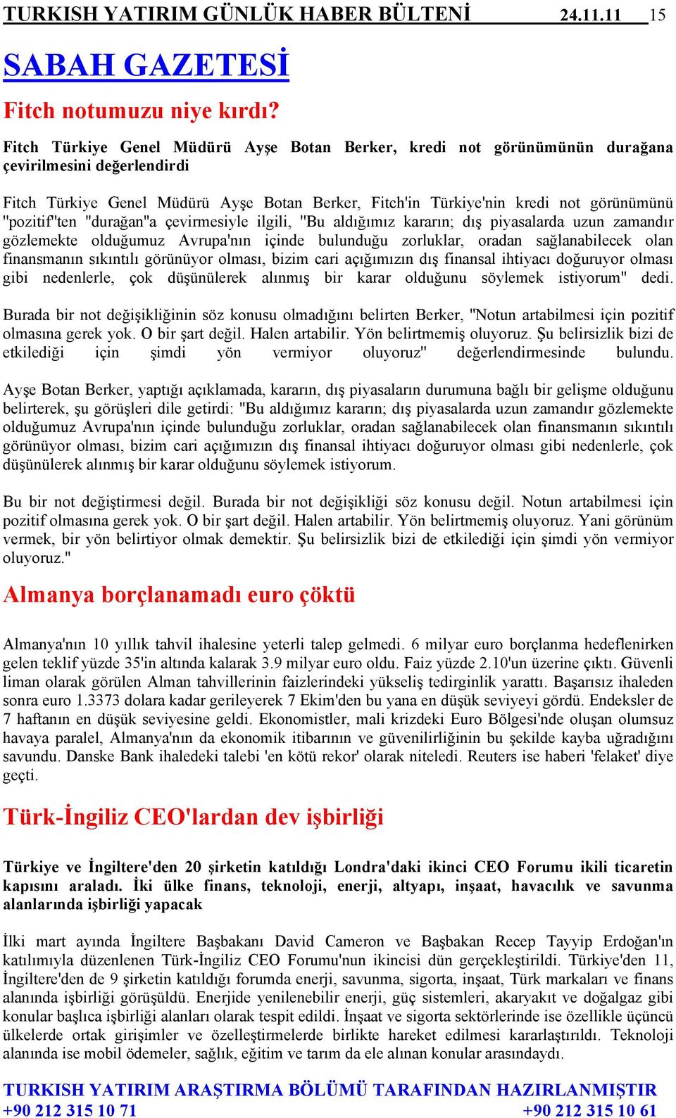 ''pozitif''ten ''durağan''a çevirmesiyle ilgili, ''Bu aldığımız kararın; dış piyasalarda uzun zamandır gözlemekte olduğumuz Avrupa'nın içinde bulunduğu zorluklar, oradan sağlanabilecek olan