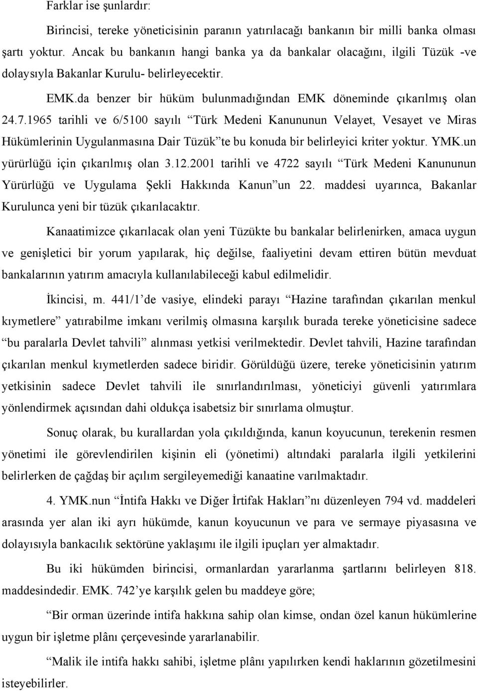 1965 tarihli ve 6/5100 sayılı Türk Medeni Kanununun Velayet, Vesayet ve Miras Hükümlerinin Uygulanmasına Dair Tüzük te bu konuda bir belirleyici kriter yoktur. YMK.un yürürlüğü için çıkarılmış olan 3.