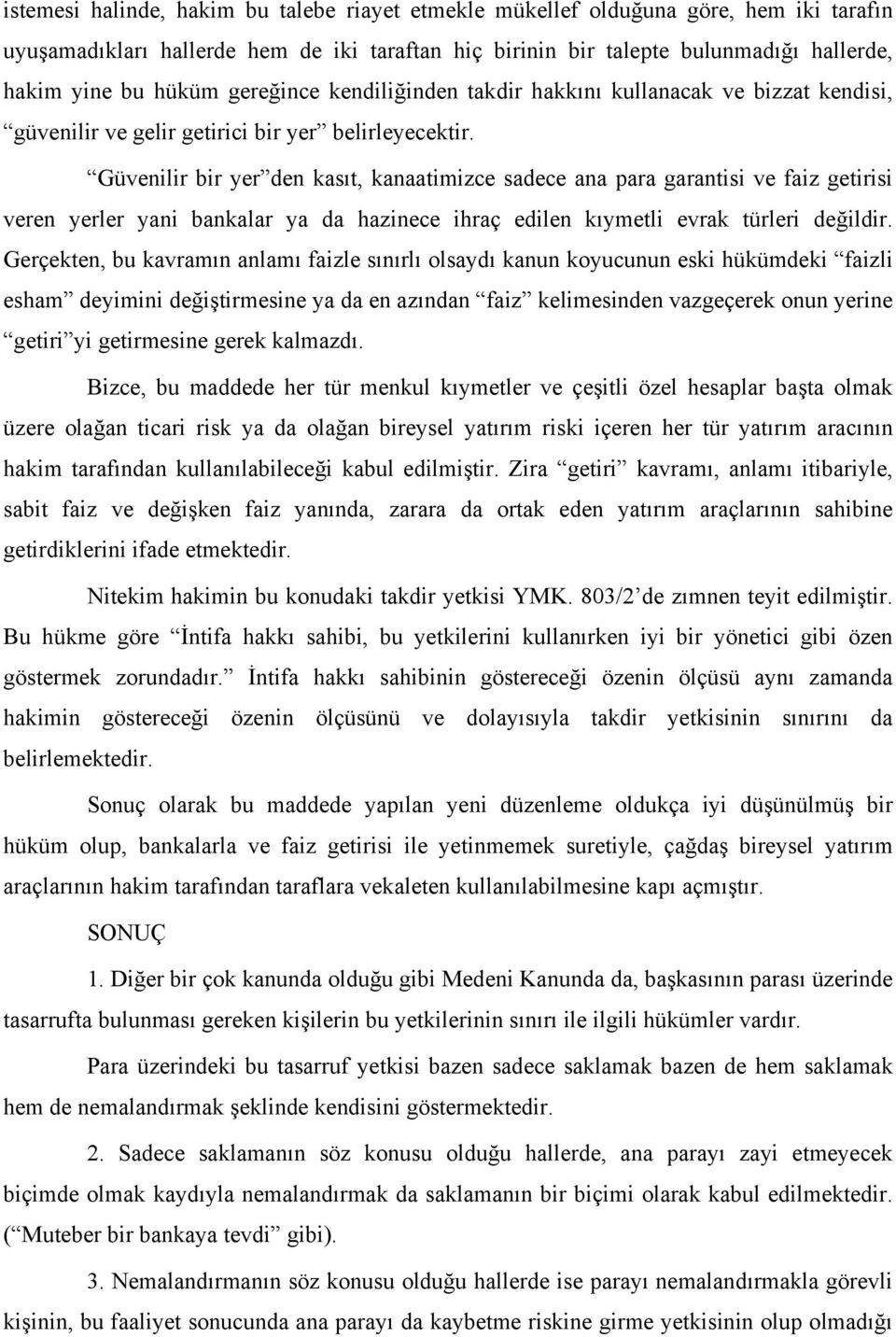 Güvenilir bir yer den kasıt, kanaatimizce sadece ana para garantisi ve faiz getirisi veren yerler yani bankalar ya da hazinece ihraç edilen kıymetli evrak türleri değildir.