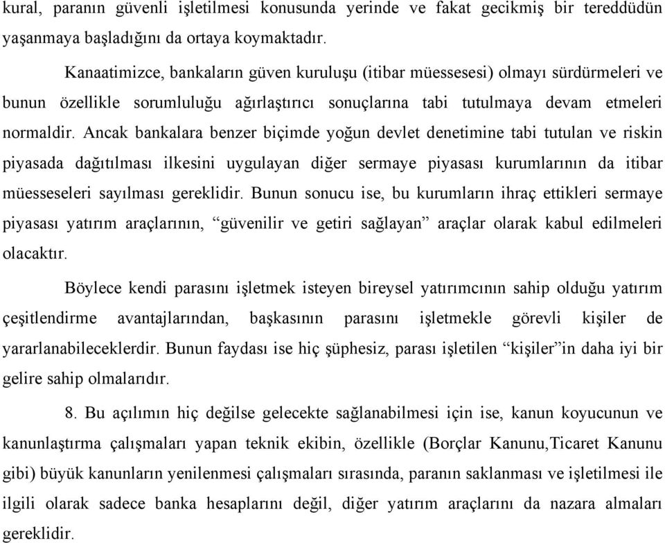 Ancak bankalara benzer biçimde yoğun devlet denetimine tabi tutulan ve riskin piyasada dağıtılması ilkesini uygulayan diğer sermaye piyasası kurumlarının da itibar müesseseleri sayılması gereklidir.