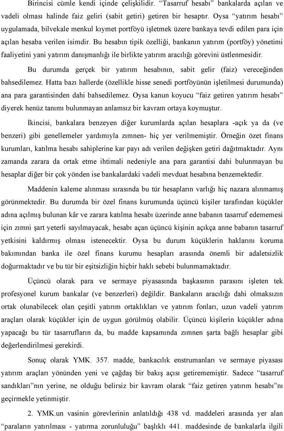 Bu hesabın tipik özelliği, bankanın yatırım (portföy) yönetimi faaliyetini yani yatırım danışmanlığı ile birlikte yatırım aracılığı görevini üstlenmesidir.