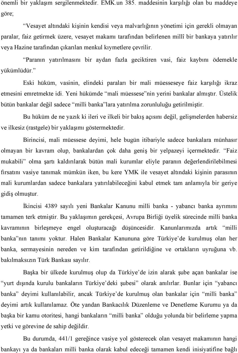 bir bankaya yatırılır veya Hazine tarafından çıkarılan menkul kıymetlere çevrilir. Paranın yatırılmasını bir aydan fazla geciktiren vasi, faiz kaybını ödemekle yükümlüdür.