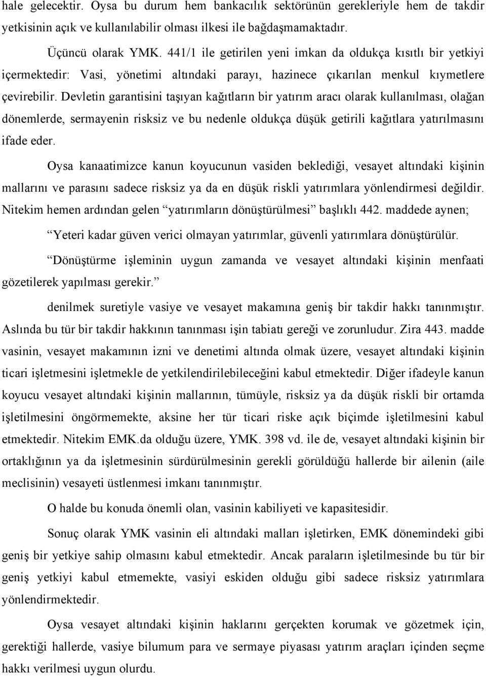 Devletin garantisini taşıyan kağıtların bir yatırım aracı olarak kullanılması, olağan dönemlerde, sermayenin risksiz ve bu nedenle oldukça düşük getirili kağıtlara yatırılmasını ifade eder.