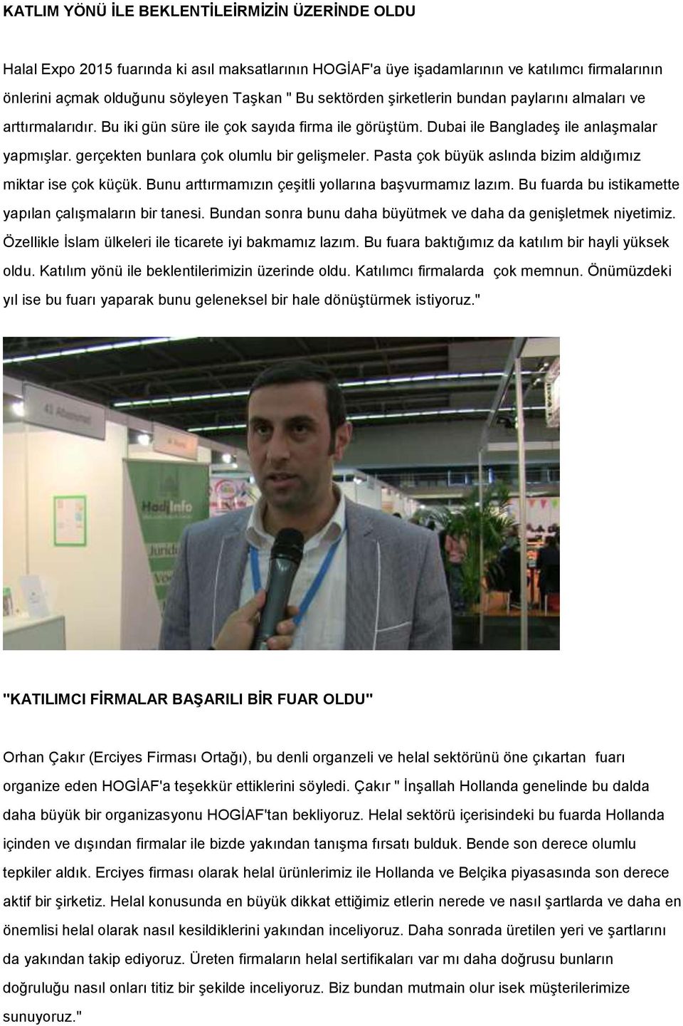 gerçekten bunlara çok olumlu bir gelişmeler. Pasta çok büyük aslında bizim aldığımız miktar ise çok küçük. Bunu arttırmamızın çeşitli yollarına başvurmamız lazım.