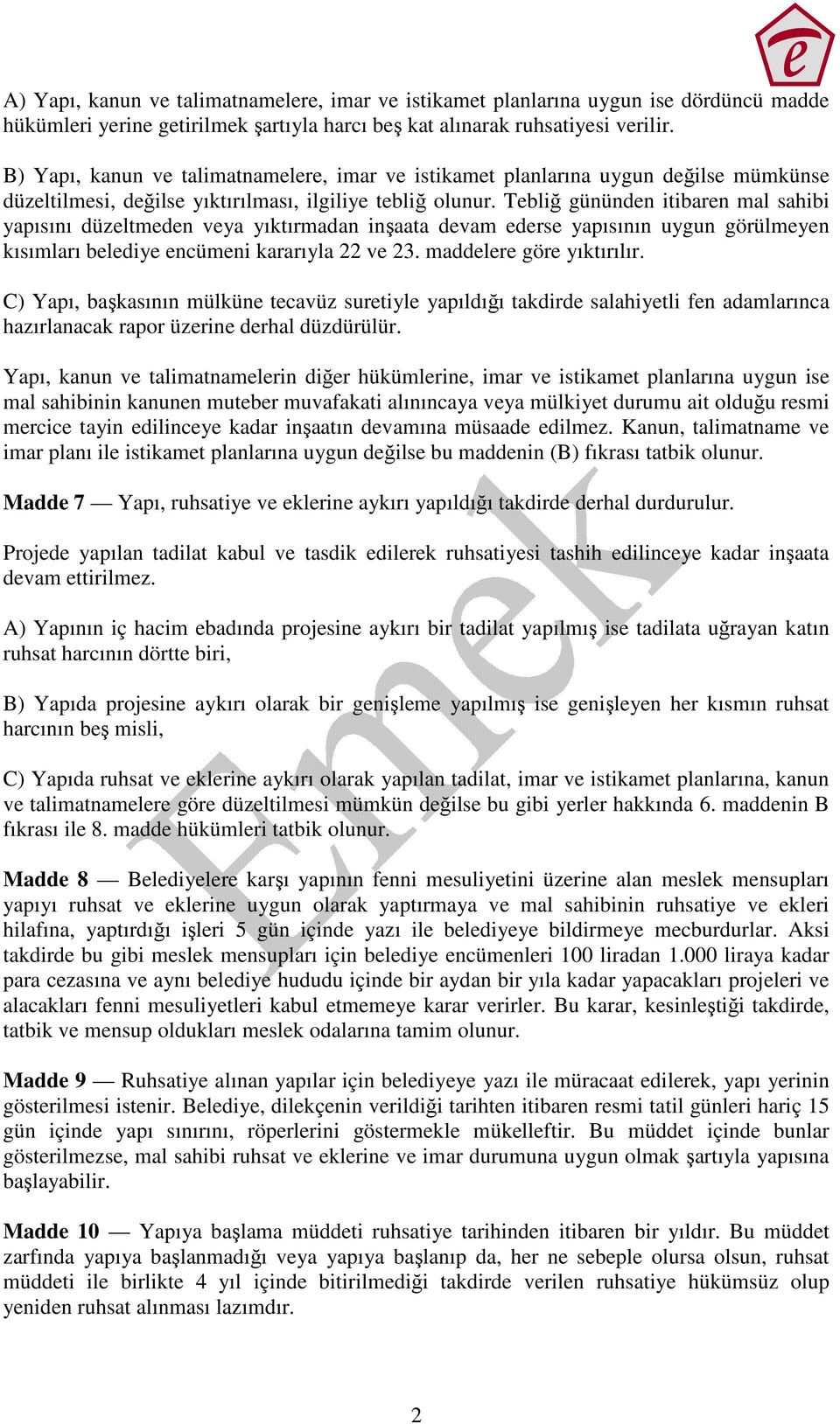 Tebliğ gününden itibaren mal sahibi yapısını düzeltmeden veya yıktırmadan inşaata devam ederse yapısının uygun görülmeyen kısımları belediye encümeni kararıyla 22 ve 23. maddelere göre yıktırılır.