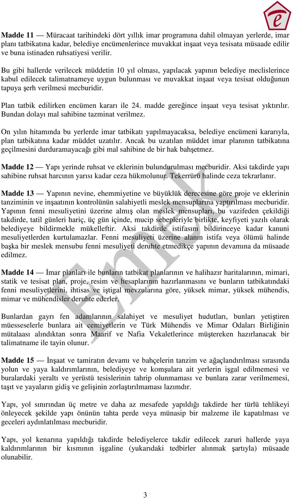 Bu gibi hallerde verilecek müddetin 10 yıl olması, yapılacak yapının belediye meclislerince kabul edilecek talimatnameye uygun bulunması ve muvakkat inşaat veya tesisat olduğunun tapuya şerh