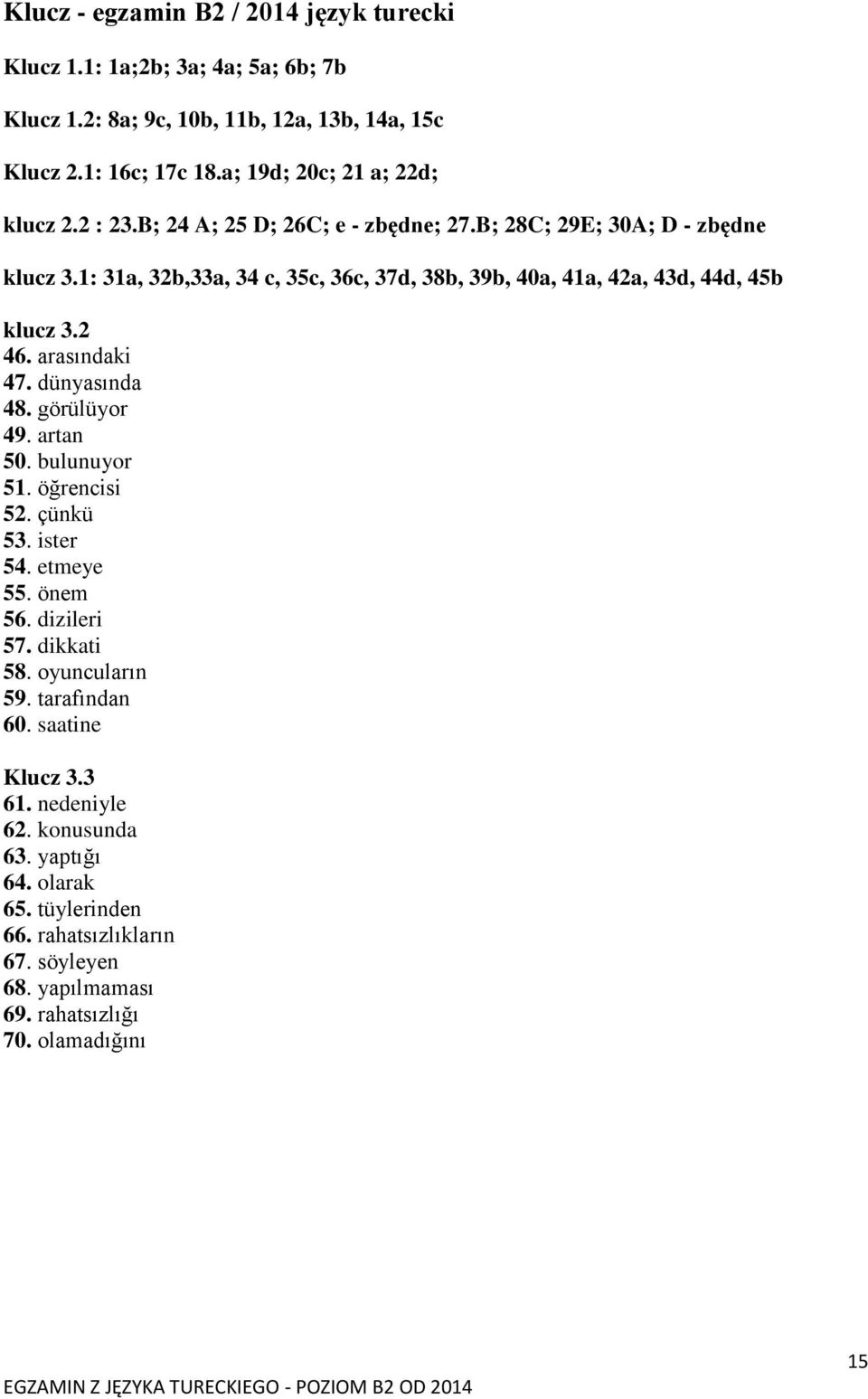 1: 31a, 32b,33a, 34 c, 35c, 36c, 37d, 38b, 39b, 40a, 41a, 42a, 43d, 44d, 45b klucz 3.2 46. arasındaki 47. dünyasında 48. görülüyor 49. artan 50. bulunuyor 51. öğrencisi 52.