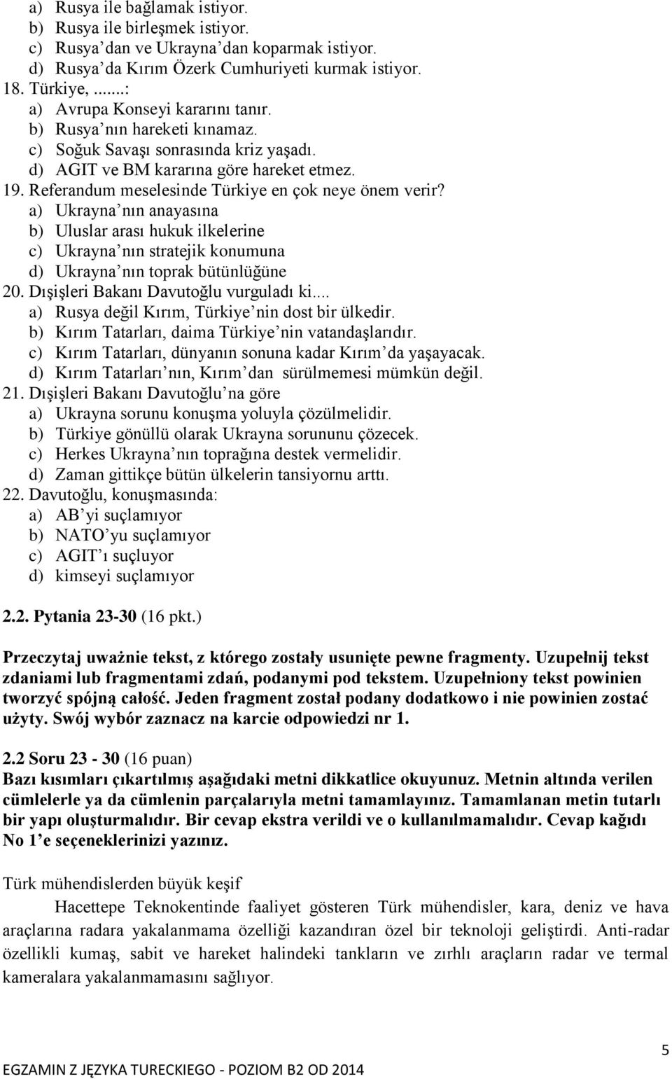 Referandum meselesinde Türkiye en çok neye önem verir? a) Ukrayna nın anayasına b) Uluslar arası hukuk ilkelerine c) Ukrayna nın stratejik konumuna d) Ukrayna nın toprak bütünlüğüne 20.