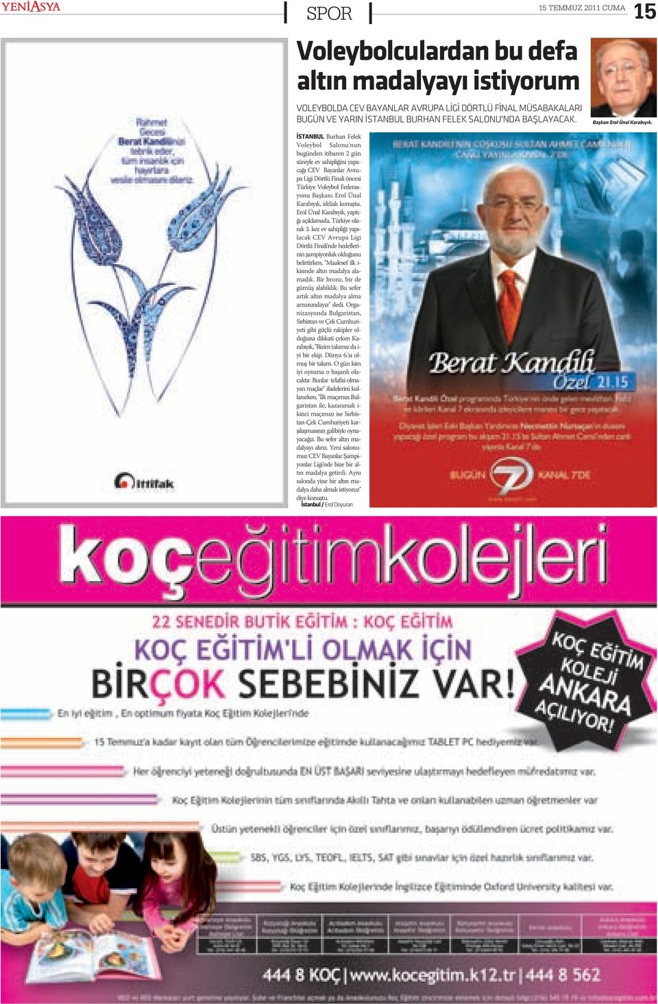 ÝSTANBUL Burhan Felek Voleybol Salonu'nun bugünden itibaren 2 gün süreyle ev sahipliðini yapacaðý CEV Bayanlar Avrupa Ligi Dörtlü Finali öncesi Türkiye Voleybol Federasyonu Baþkaný Erol Ünal