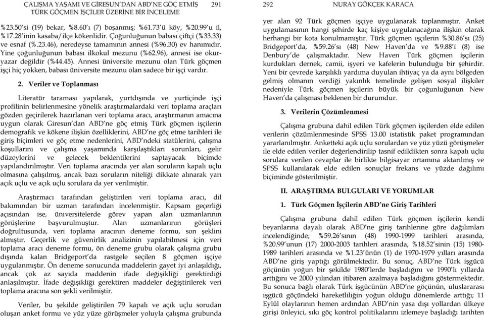 Annesi üniversite mezunu olan Türk göçmen işçi hiç yokken, babası üniversite mezunu olan sadece bir işçi vardır. 2.