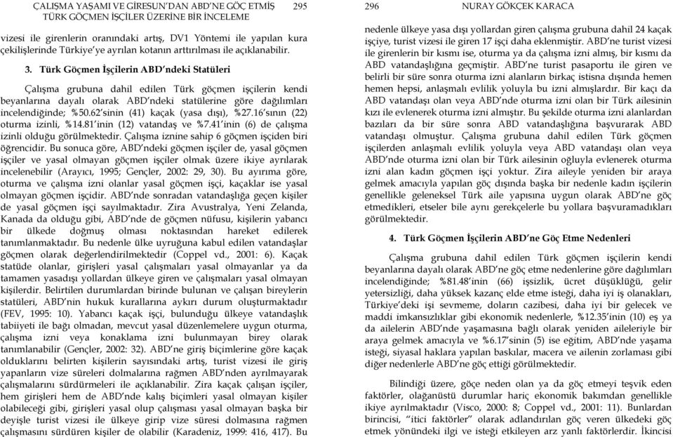 62 sinin (41) kaçak (yasa dışı), %27.16 sının (22) oturma izinli, %14.81 inin (12) vatandaş ve %7.41 inin (6) de çalışma izinli olduğu görülmektedir.