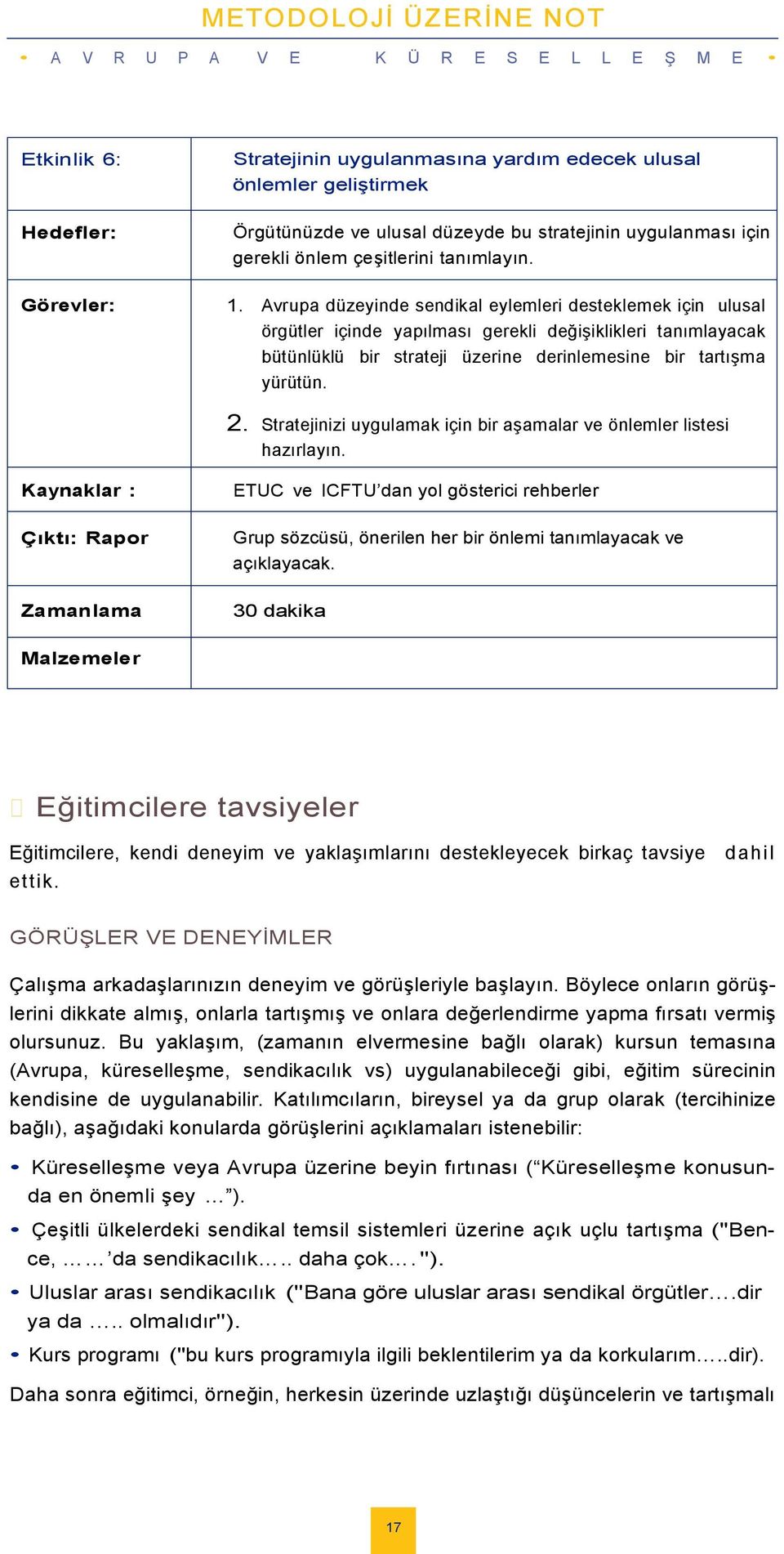 Avrupa düzeyinde sendikal eylemleri desteklemek için ulusal örgütleriçinde yapılmasıgereklideğiģiklikleritanımlayacak bütünlüklü bir strateji üzerine derinlemesine bir tartıģma yürütün. 2.