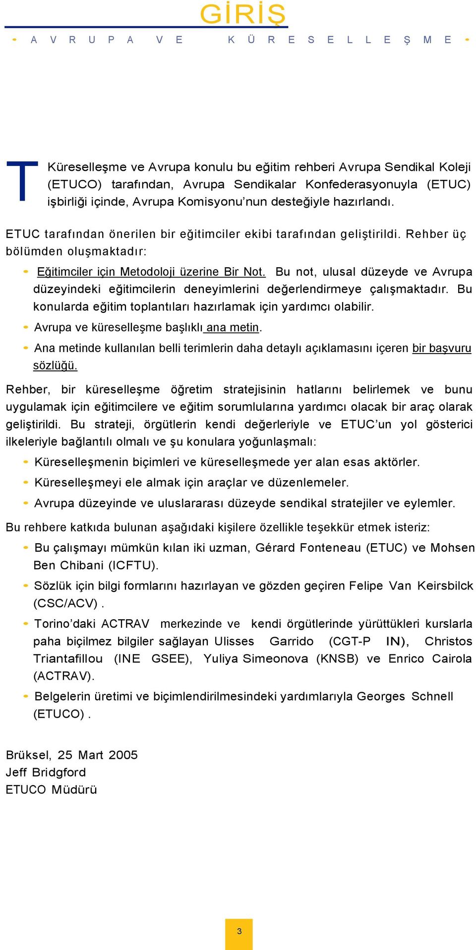 Bu not, ulusal düzeyde ve Avrupa düzeyindekieğitimcilerin deneyimlerinideğerlendirmeye çalıģmaktadır.bu konulardaeğitim toplantılarıhazırlamakiçinyardımcıolabilir.