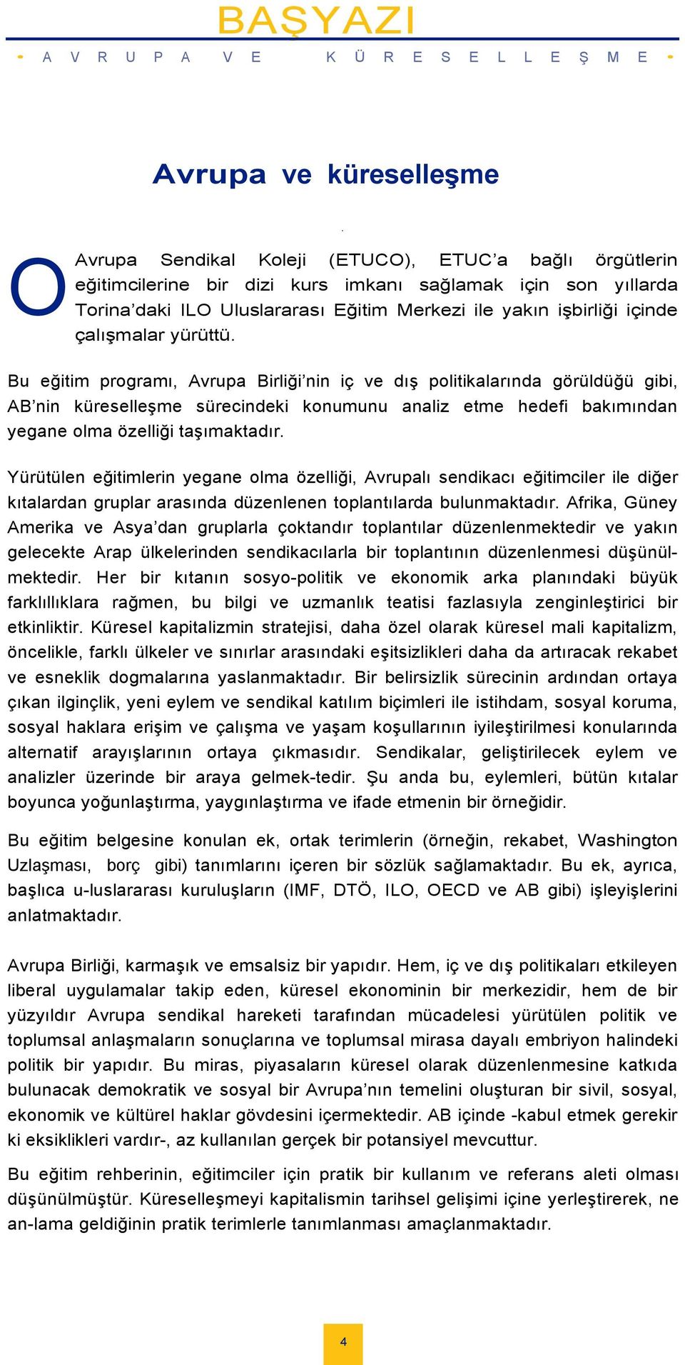 Bu eğitim programı,avrupa Birliği nin içve dıģpolitikalarında görüldüğü gibi, AB nin küreseleģme sürecindekikonumunu analiz etme hedefibakımından yeganeolmaözeliğitaģımaktadır.