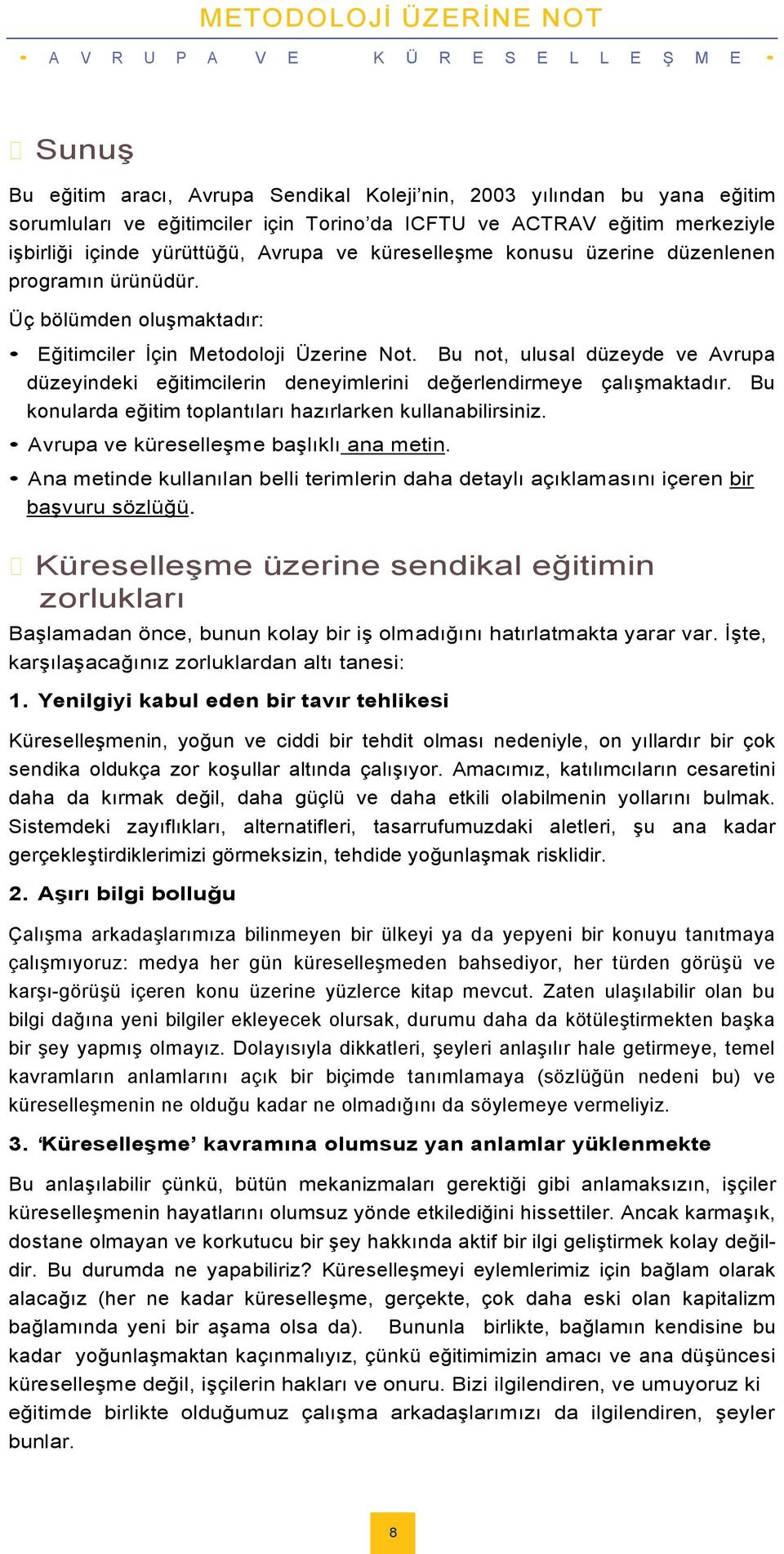 Bu not, ulusal düzeyde ve Avrupa düzeyindekieğitimcilerin deneyimlerinideğerlendirmeye çalıģmaktadır. Bu konulardaeğitim toplantılarıhazırlarkenkulanabilirsiniz. AvrupaveküreseleĢmebaĢlıklıana metin.