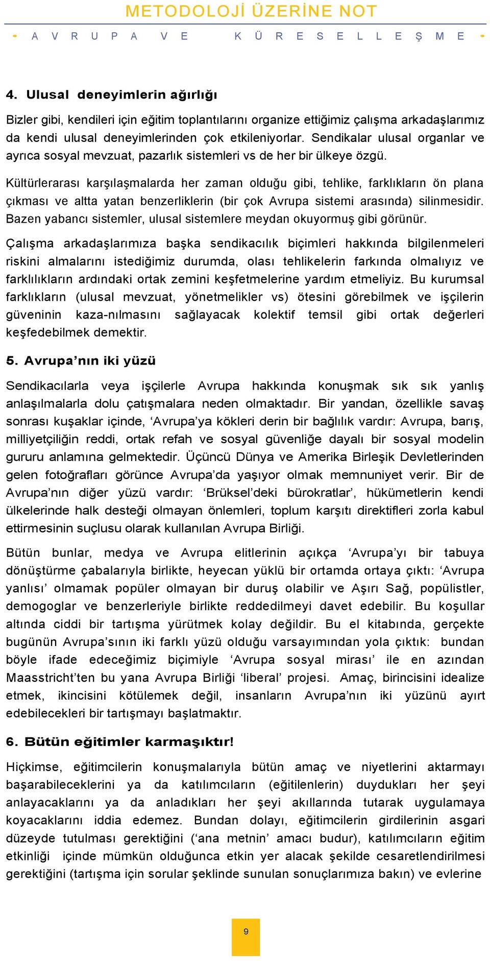 Sendikalar ulusal organlar ve ayrıcasosyalmevzuat,pazarlıksistemlerivsdeherbirülkeyeözgü.