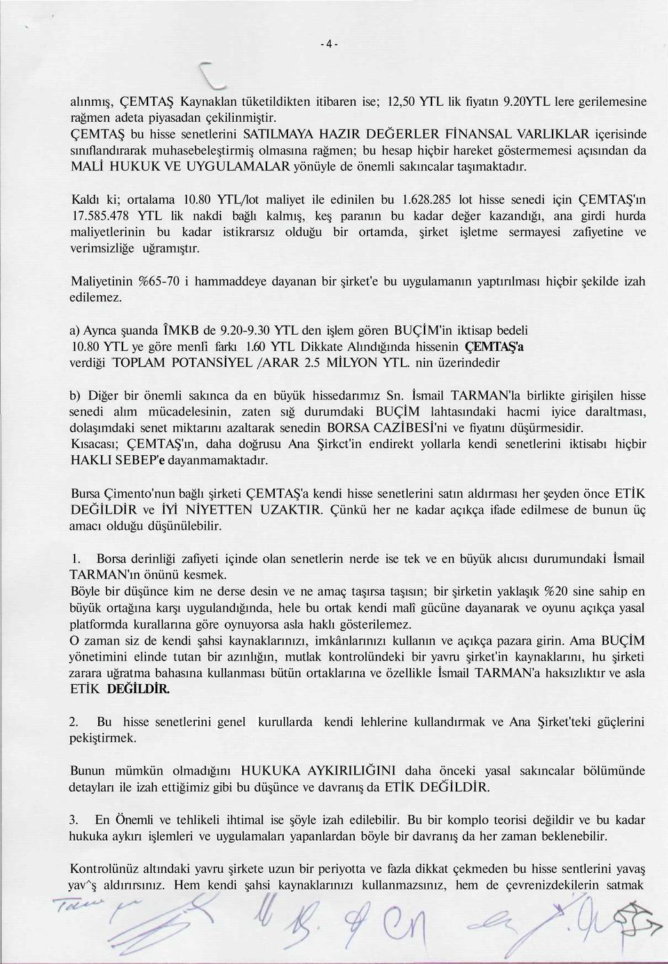 UYGULAMALAR yönüyle de önemli sakıncalar taşımaktadır. Kaldı ki; ortalama 10.80 YTL/lot maliyet ile edinilen bu 1.628.285 lot hisse senedi için ÇEMTAŞ'ın 17.585.