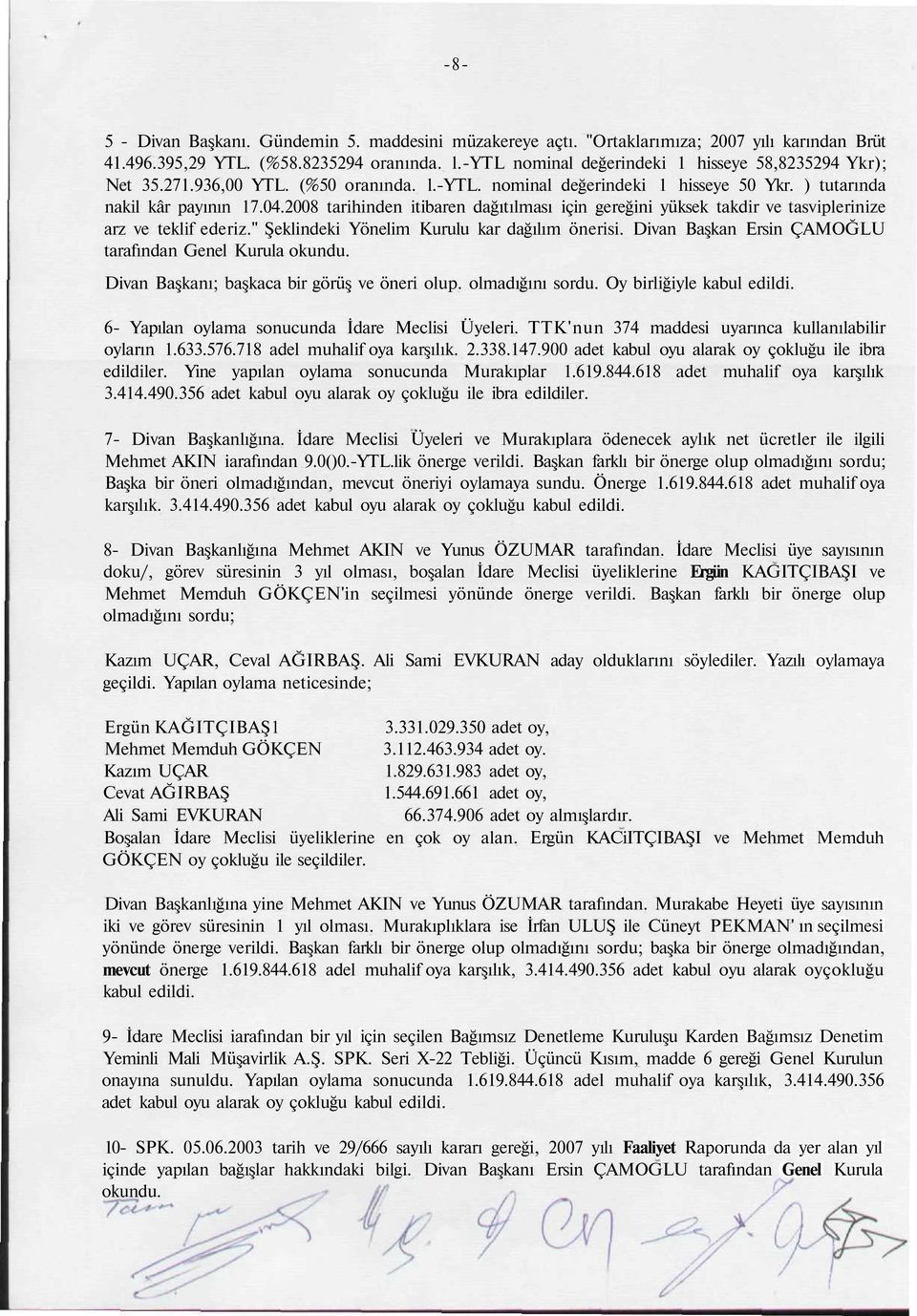 2008 tarihinden itibaren dağıtılması için gereğini yüksek takdir ve tasviplerinize arz ve teklif ederiz." Şeklindeki Yönelim Kurulu kar dağılım önerisi.