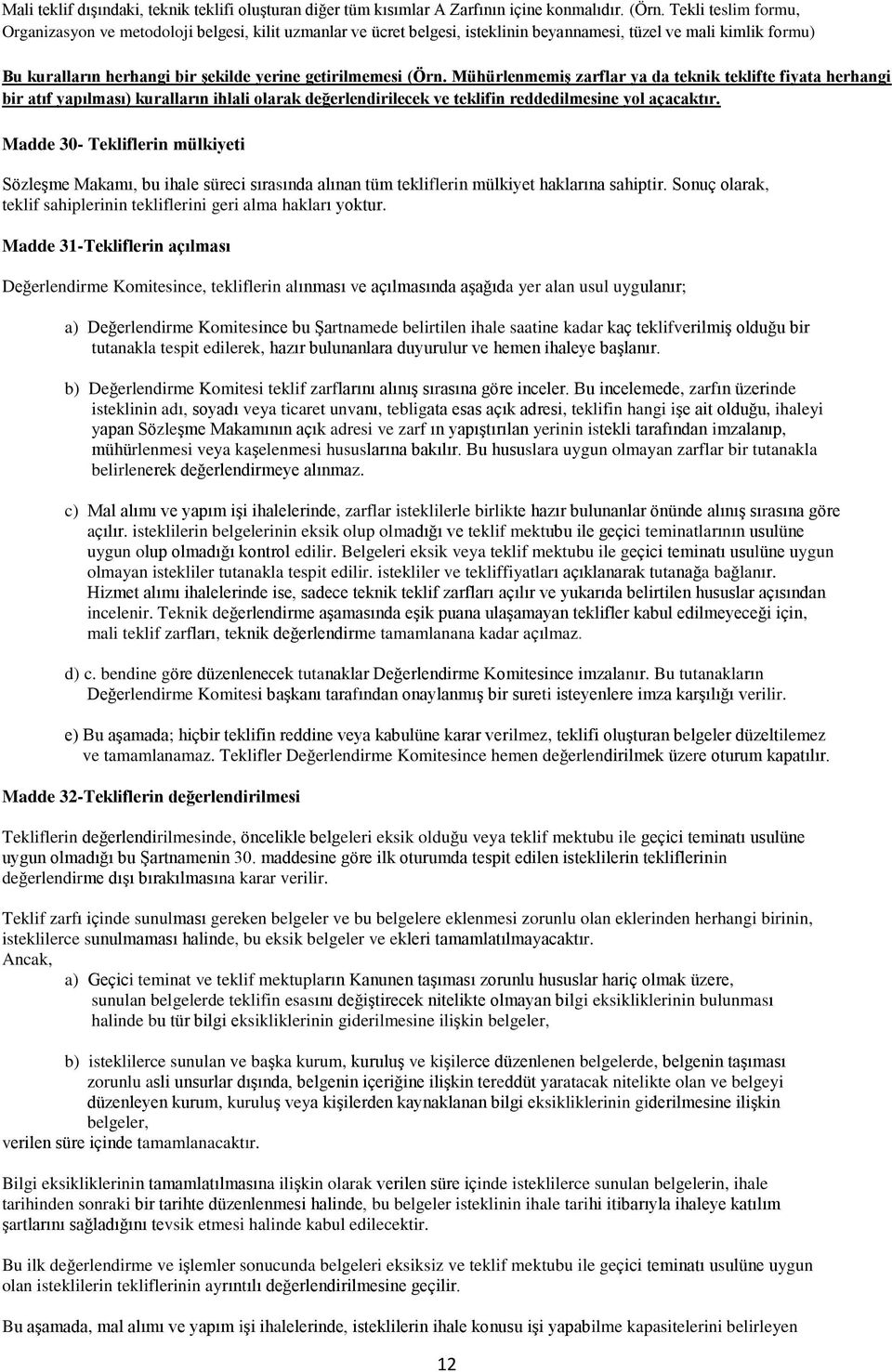 (Örn. MühürlenmemiĢ zarflar ya da teknik teklifte fiyata herhangi bir atıf yapılması) kuralların ihlali olarak değerlendirilecek ve teklifin reddedilmesine yol açacaktır.