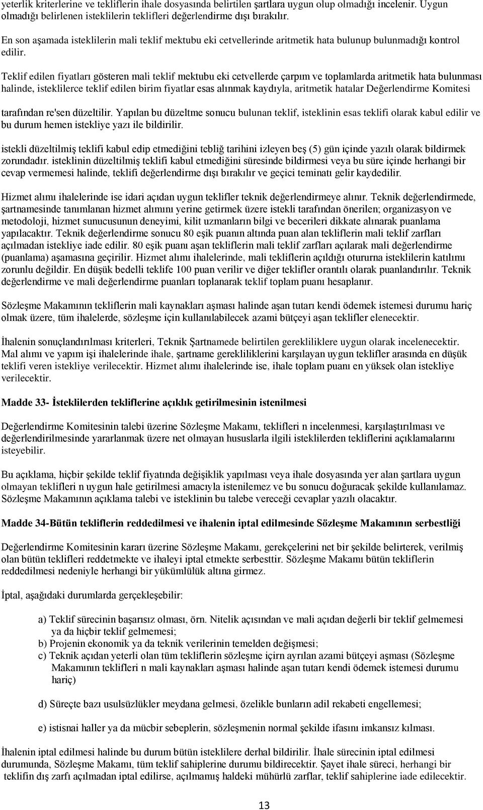 Teklif edilen fiyatları gösteren mali teklif mektubu eki cetvellerde çarpım ve toplamlarda aritmetik hata bulunması halinde, isteklilerce teklif edilen birim fiyatlar esas alınmak kaydıyla, aritmetik