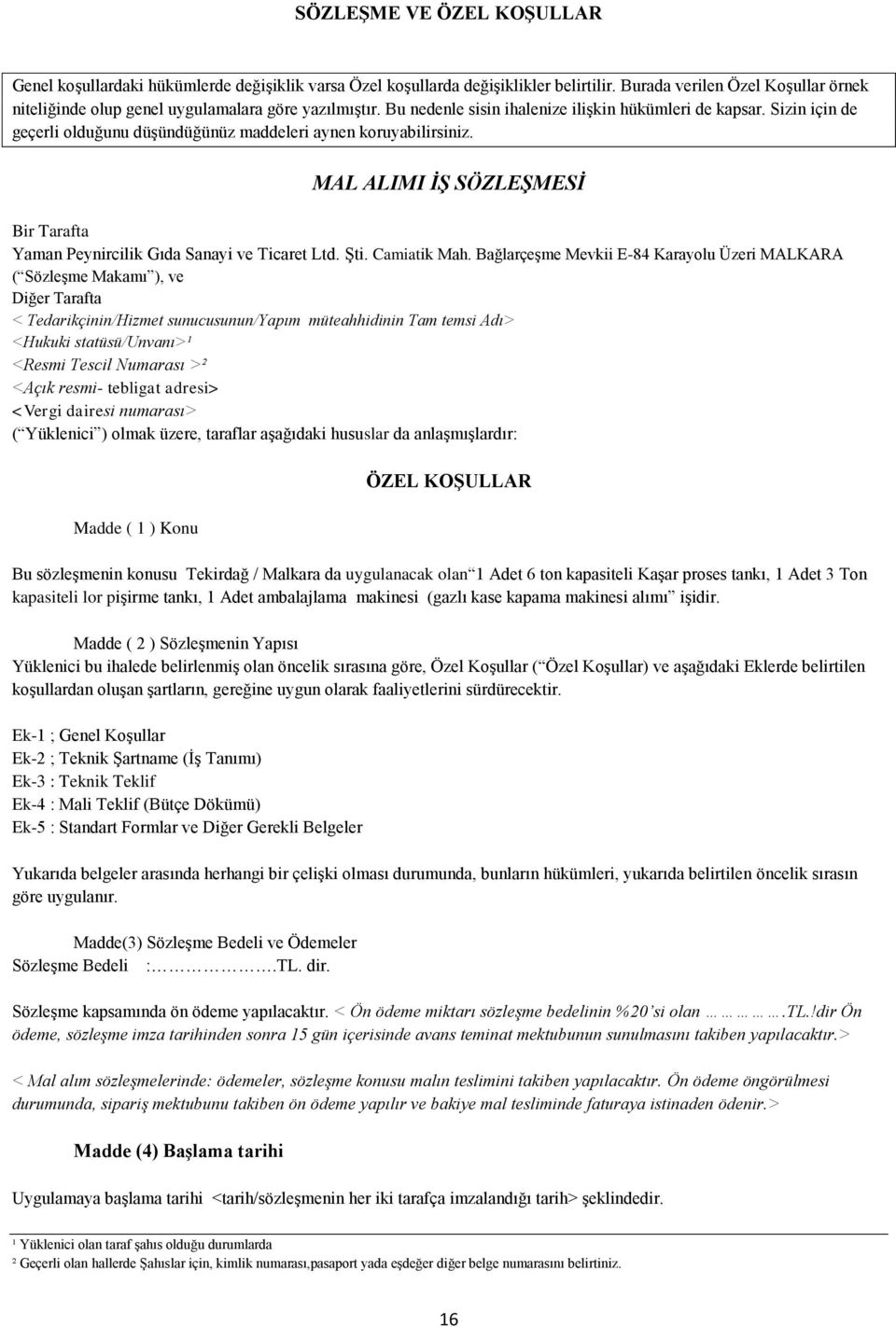 Sizin için de geçerli olduğunu düģündüğünüz maddeleri aynen koruyabilirsiniz. MAL ALIMI İŞ SÖZLEŞMESİ Bir Tarafta Yaman Peynircilik Gıda Sanayi ve Ticaret Ltd. ġti. Camiatik Mah.