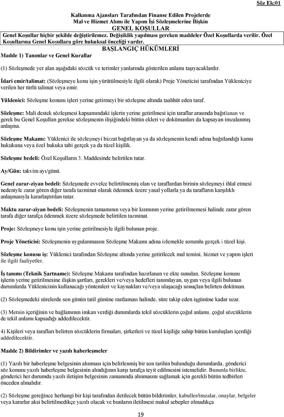 BAġLANGIÇ HÜKÜMLERĠ Madde 1) Tanımlar ve Genel Kurallar (1) SözleĢmede yer alan aģağıdaki sözcük ve terimler yanlarında gösterilen anlamı taģıyacaklardır.