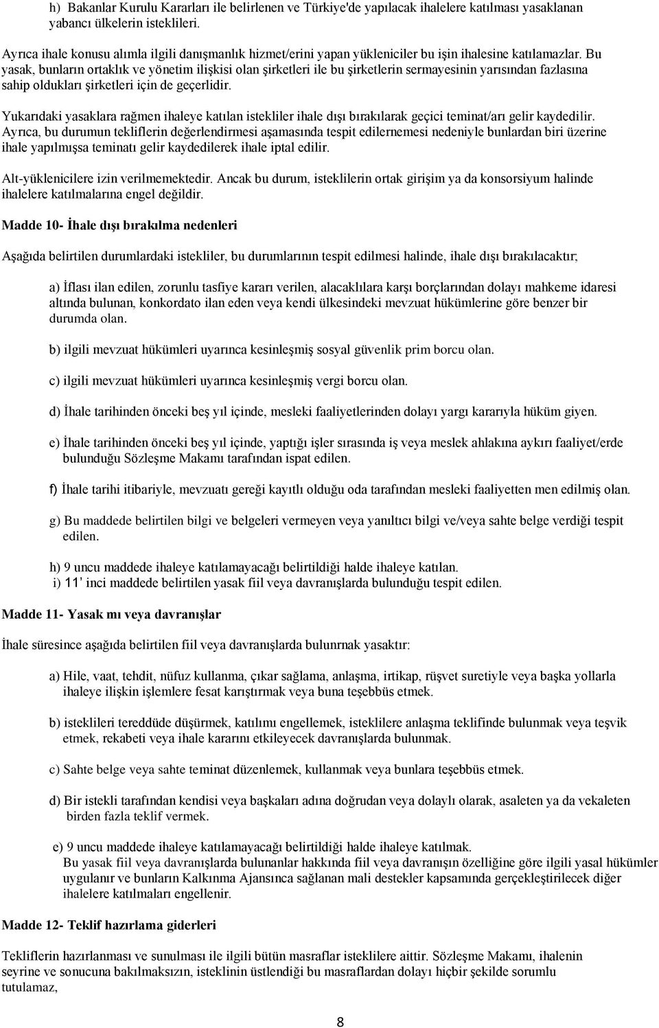 Bu yasak, bunların ortaklık ve yönetim iliģkisi olan Ģirketleri ile bu Ģirketlerin sermayesinin yarısından fazlasına sahip oldukları Ģirketleri için de geçerlidir.