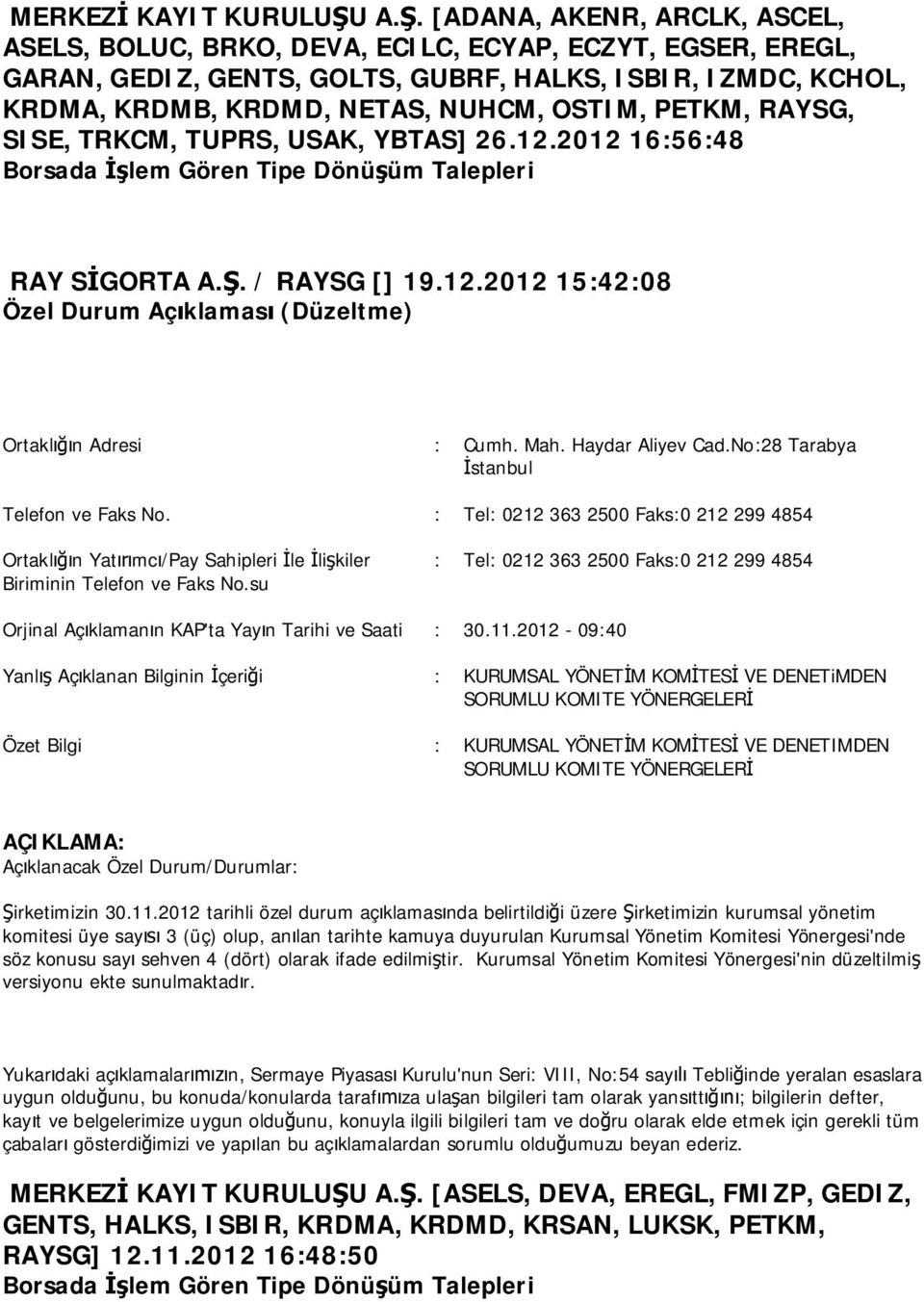 PETKM, RAYSG, SISE, TRKCM, TUPRS, USAK, YBTAS] 26.12.2012 16:56:48 Borsada lem Gören Tipe Dönü üm Talepleri RAY S GORTA A.. / RAYSG [] 19.12.2012 15:42:08 Özel Durum Aç klamas (Düzeltme) Ortakl n Adresi : Cumh.