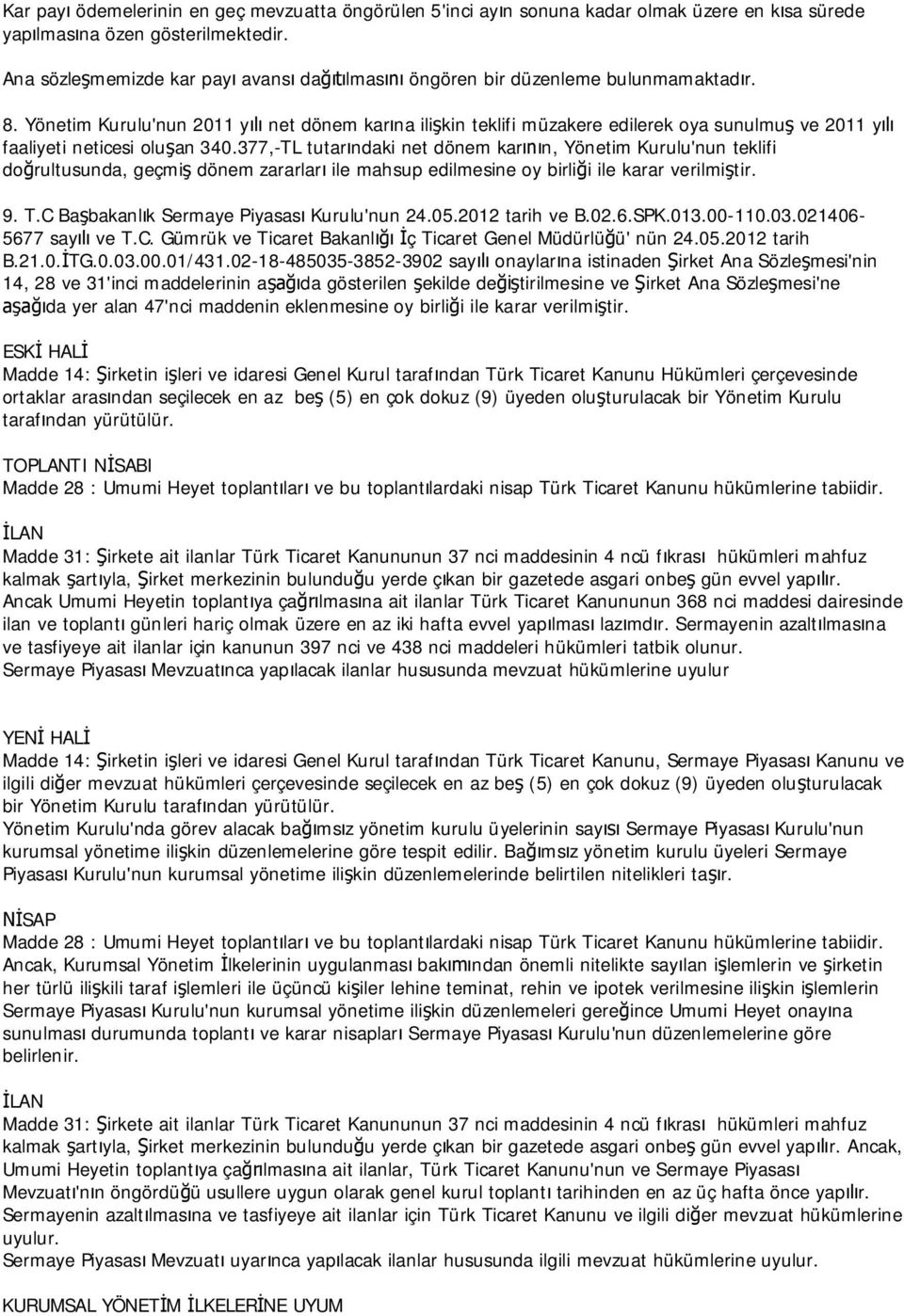 Yönetim Kurulu'nun 2011 y net dönem kar na ili kin teklifi müzakere edilerek oya sunulmu ve 2011 y faaliyeti neticesi olu an 340.