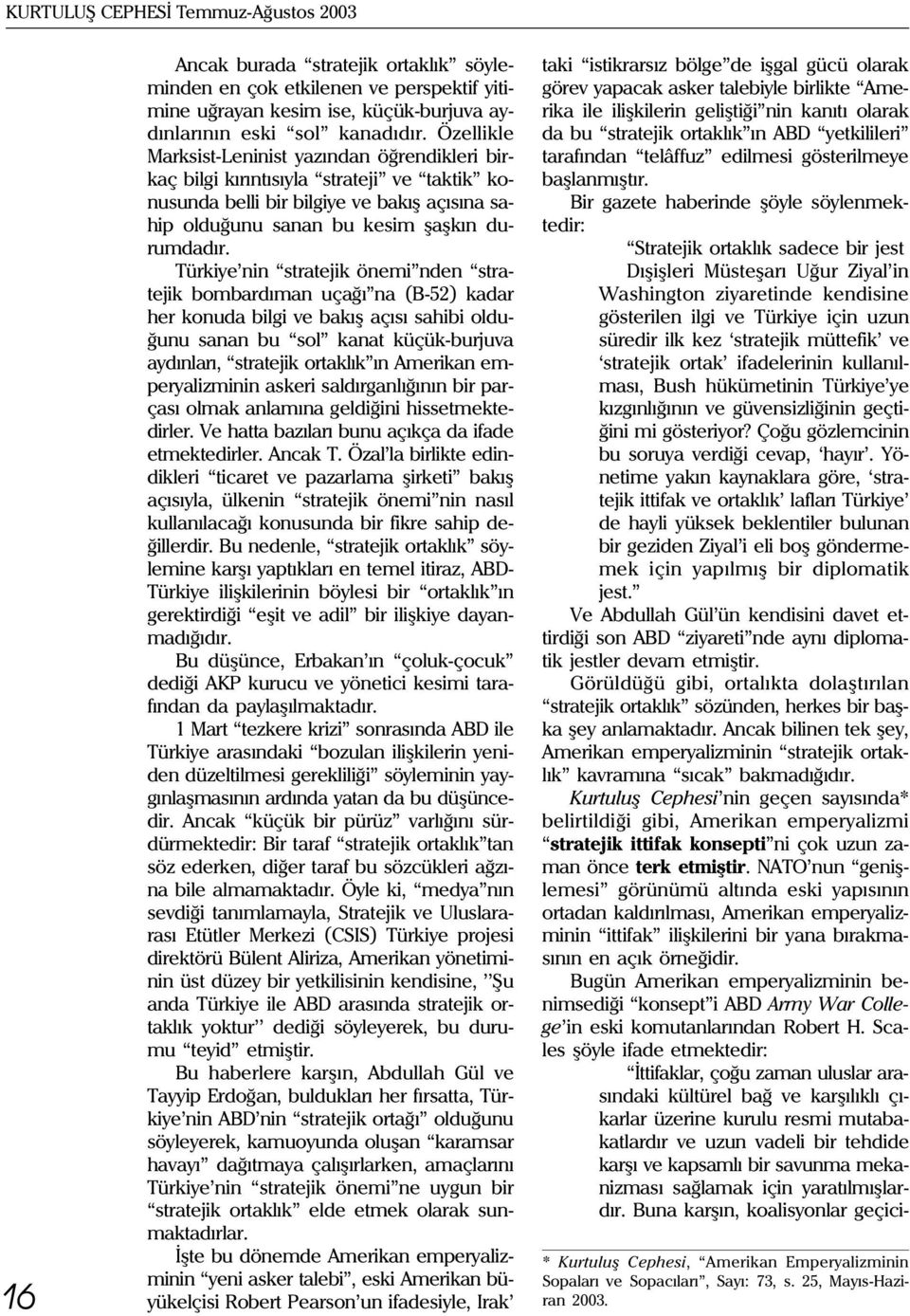 Türkiye nin stratejik önemi nden stratejik bombardýman uçaðý na (B-52) kadar her konuda bilgi ve bakýþ açýsý sahibi olduðunu sanan bu sol kanat küçük-burjuva aydýnlarý, stratejik ortaklýk ýn Amerikan