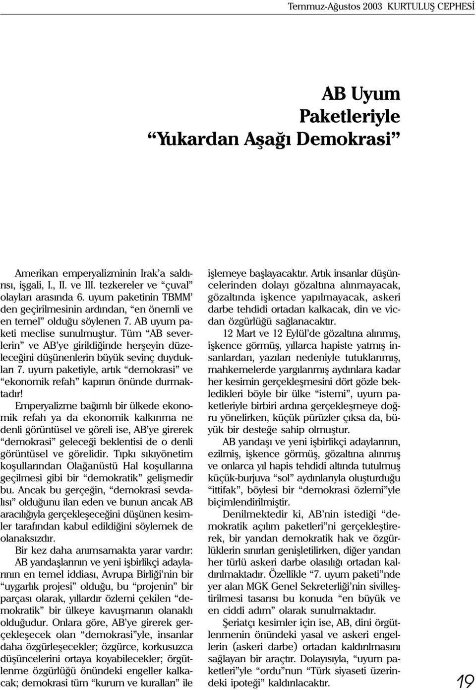 Tüm AB severlerin ve AB ye girildiðinde herþeyin düzeleceðini düþünenlerin büyük sevinç duyduklarý 7. uyum paketiyle, artýk demokrasi ve ekonomik refah kapýnýn önünde durmaktadýr!