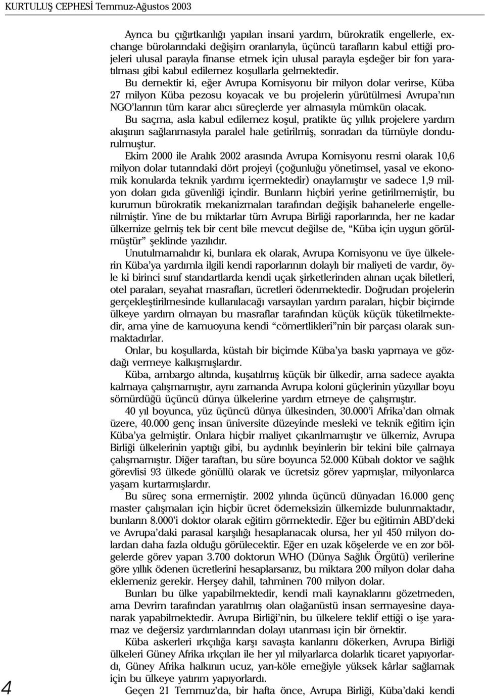 Bu demektir ki, eðer Avrupa Komisyonu bir milyon dolar verirse, Küba 27 milyon Küba pezosu koyacak ve bu projelerin yürütülmesi Avrupa nýn NGO larýnýn tüm karar alýcý süreçlerde yer almasýyla mümkün