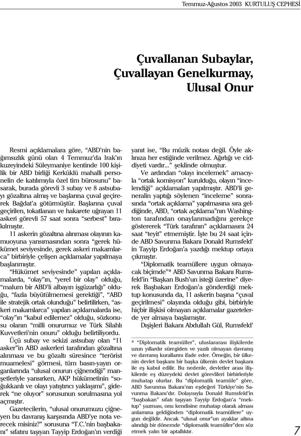 götürmüþtür. Baþlarýna çuval geçirilen, tokatlanan ve hakarete uðrayan 11 askeri görevli 57 saat sonra serbest býrakýlmýþtýr.