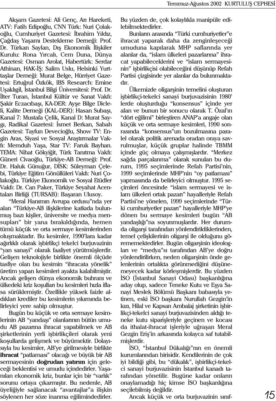 Hürriyet Gazetesi: Ertuðrul Özkök, IBS Research: Emine Uþaklýgil, Ýstanbul Bilgi Üniversitesi: Prof. Dr.