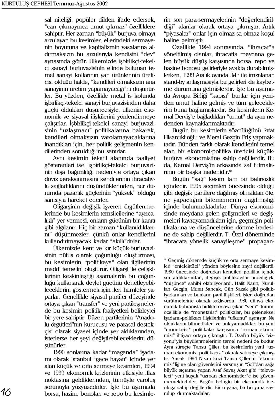 Ülkemizde iþbirlikçi-tekelci sanayi burjuvazisinin elinde bulunan temel sanayi kollarýnýn yan ürünlerinin üreticisi olduðu halde, kendileri olmaksýzýn ana sanayinin üretim yapamayacaðý ný düþünürler.