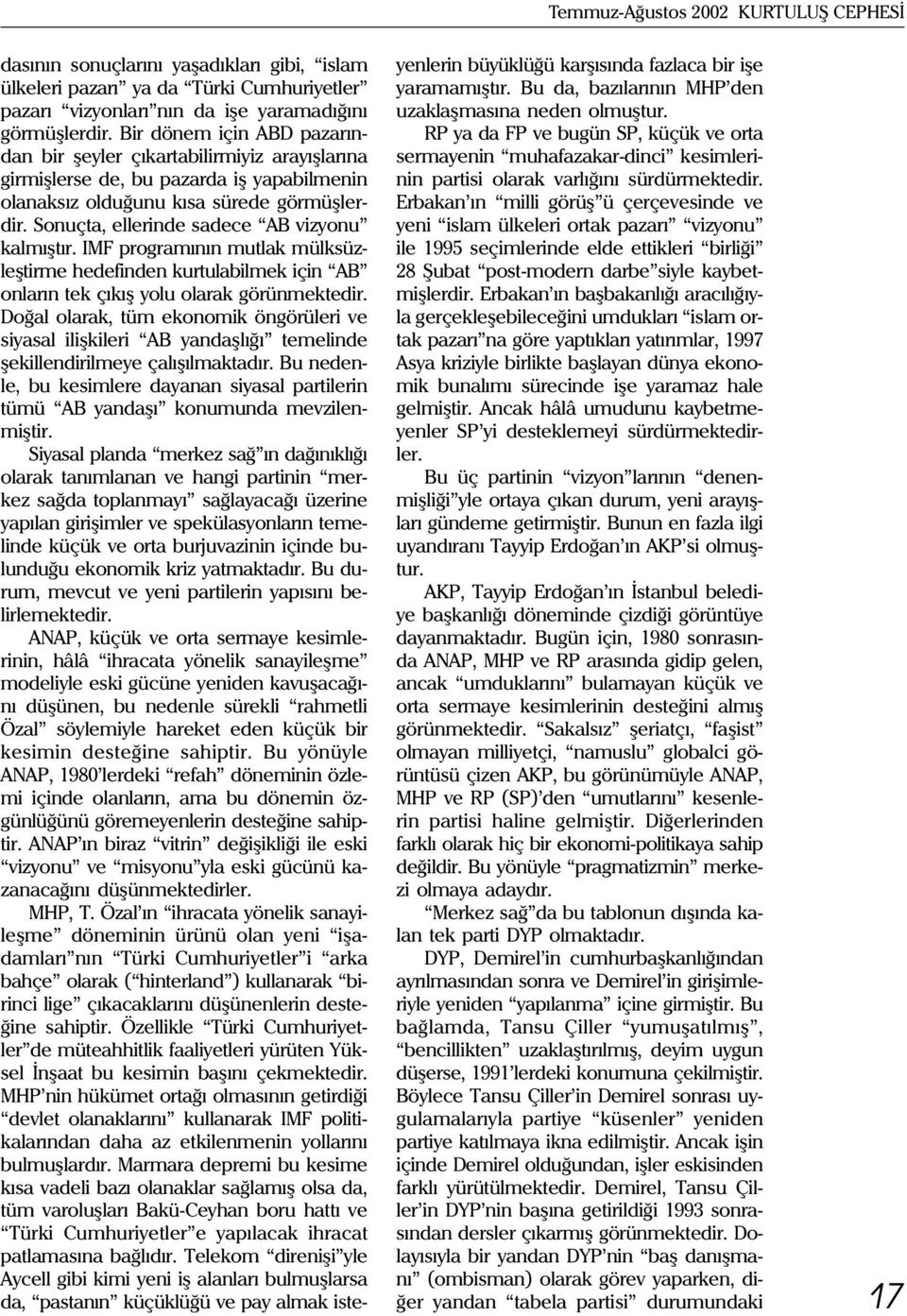 Sonuçta, ellerinde sadece AB vizyonu kalmýþtýr. IM programýnýn mutlak mülksüzleþtirme hedefinden kurtulabilmek için AB onlarýn tek çýkýþ yolu olarak görünmektedir.