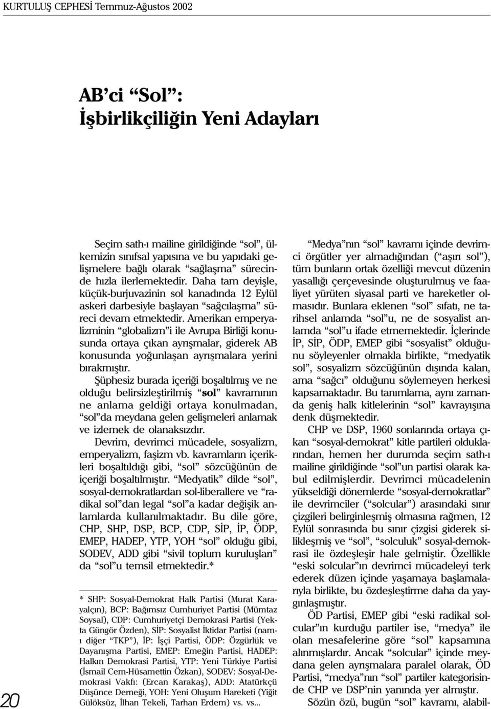 Amerikan emperyalizminin globalizm i ile Avrupa Birliði konusunda ortaya çýkan ayrýþmalar, giderek AB konusunda yoðunlaþan ayrýþmalara yerini býrakmýþtýr.