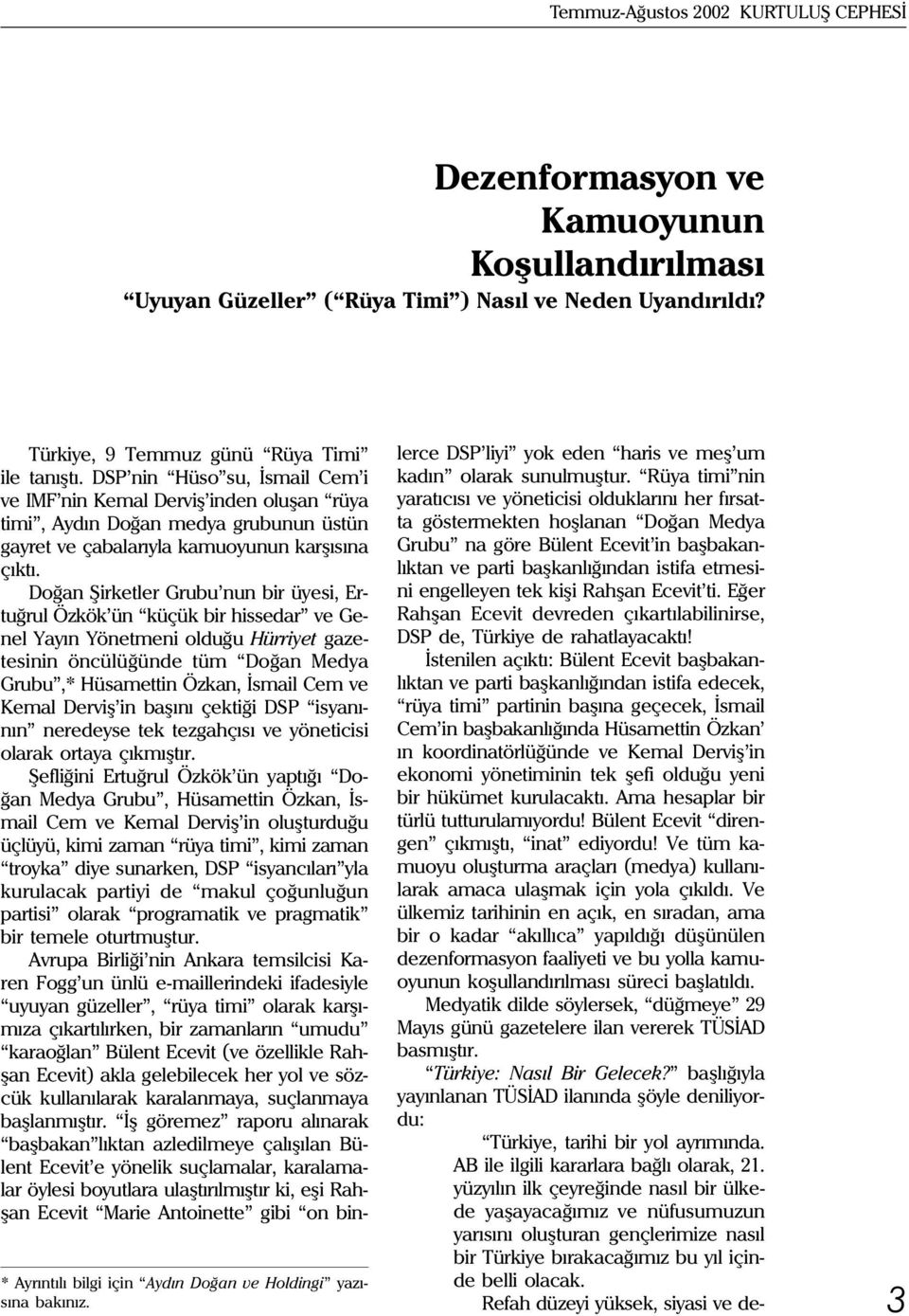 DSP nin Hüso su, Ýsmail Cem i ve IM nin Kemal Derviþ inden oluþan rüya timi, Aydýn Doðan medya grubunun üstün gayret ve çabalarýyla kamuoyunun karþýsýna çýktý.